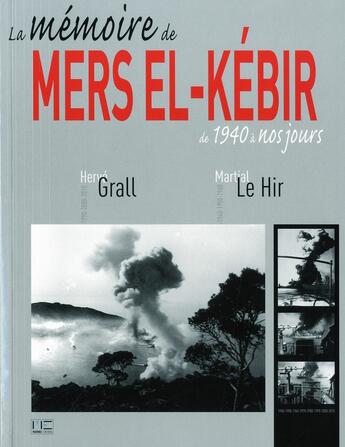 Couverture du livre « La mémoire de Mers el-Kébir ; de 1940 à nos jours (édition 2012) » de Martial Le Hir et Herve Grall aux éditions Marines