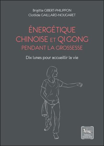 Couverture du livre « Énergétique chinoise et Qi Gong pendant la grossesse - Dix lunes pour accueillir la vie » de Clotilde Gaillard-Nougaret et Gibert Gibert-Philippon aux éditions Chariot D'or