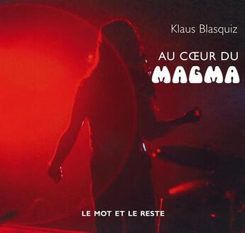 Couverture du livre « Au coeur du magma » de Klaus Blasquiz aux éditions Le Mot Et Le Reste