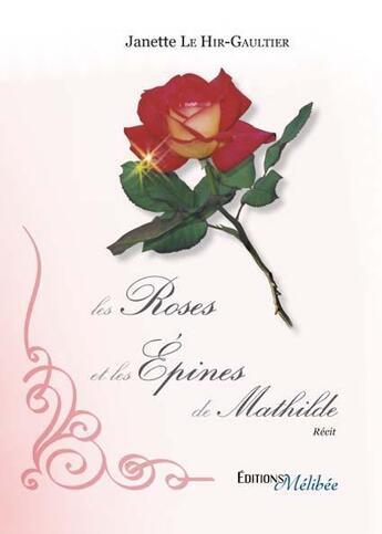 Couverture du livre « Les roses et les épines de Mathilde » de Janette Le Hir-Gaultier aux éditions Melibee