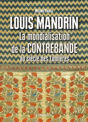 Couverture du livre « Louis Mandrin, la mondialisation de la contrebande au siècle de lumières » de Michael Kwass aux éditions Vendemiaire