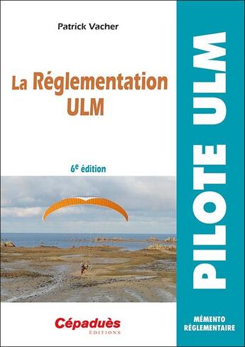 Couverture du livre « La réglementation ULM (6e édition) » de Patrick Vacher aux éditions Cepadues