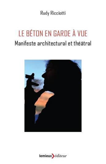 Couverture du livre « Le béton en garde à vue ; un manifeste architectural et théâtral » de Rudy Ricciotti aux éditions Lemieux