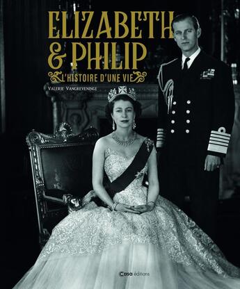 Couverture du livre « Elizabeth II et Philip d'Edimbourg ; ensemble malgré tout ; presque un siècle d'amour et de complicité » de Valerie Vangreninge aux éditions Casa