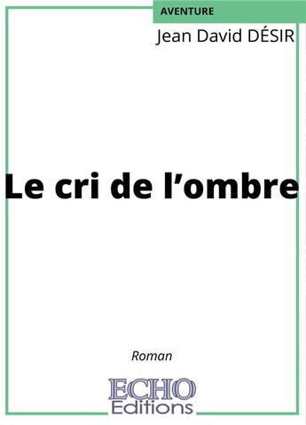 Couverture du livre « Le cri de l'ombre » de Jean David Desir aux éditions Echo Editions