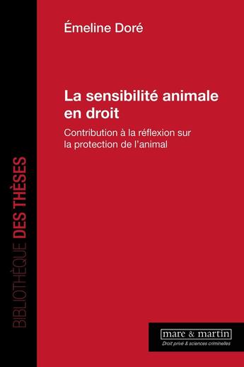 Couverture du livre « La sensibilité animale en droit : Contribution à la réflexion sur la protection de l'animal » de Emeline Dore aux éditions Mare & Martin