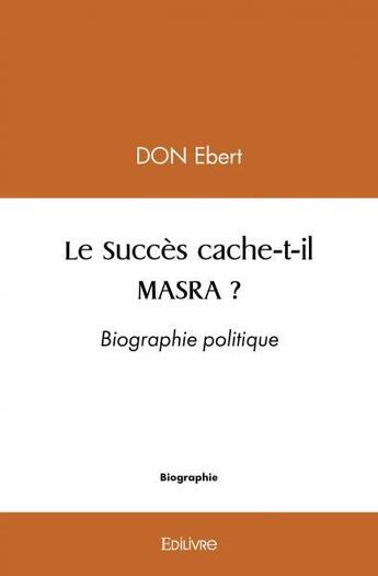 Couverture du livre « Le succes cache t il masra ? - biographie politique » de Don Ebert aux éditions Edilivre