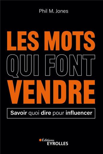 Couverture du livre « Les mots qui font vendre : Savoir quoi dire pour influencer » de Phil M. Jones aux éditions Eyrolles