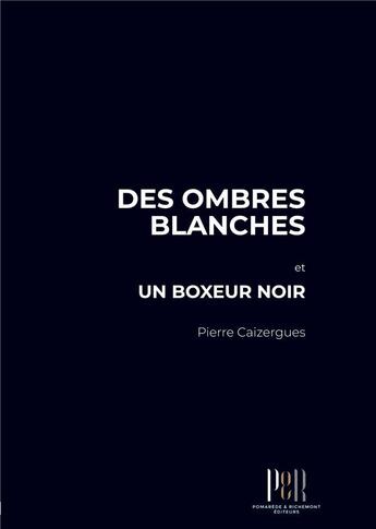 Couverture du livre « Des ombres blanches : un boxeur noir » de Pierre Caizergues aux éditions Pomarede & Richemont