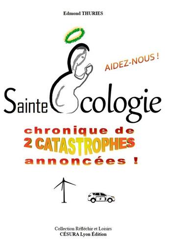 Couverture du livre « Sainte Écologie AIDEZ-NOUS ! : chronique de 2 catastrophes annoncées ! » de Edmond Thuries aux éditions Cesura