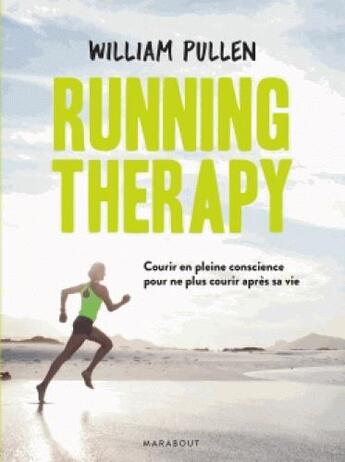 Couverture du livre « Running therapy ; courrir en pleine conscience pour ne plus courir après sa vie » de Pullen William aux éditions Marabout