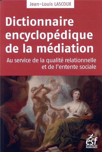 Couverture du livre « Dictionnaire encyclopédique de la médiation ; au service de la qualité relationnelle et de l'entente sociale » de Jean-Louis Lascoux aux éditions Esf