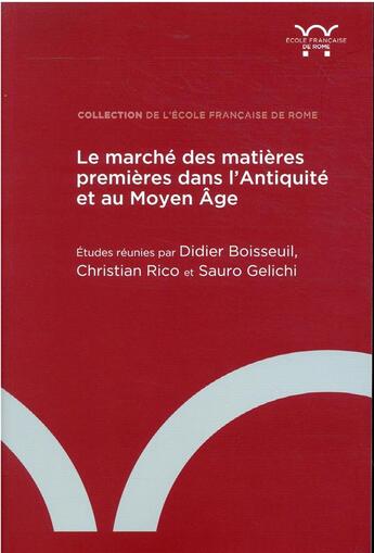 Couverture du livre « Le marché des matières premières dans l'Antiquité et au Moyen Age » de Didier Boisseuil et Christina Rico et Sauro Gelichi et Collectif aux éditions Ecole Francaise De Rome