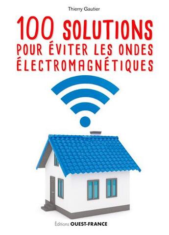 Couverture du livre « 100 solutions pour éviter les ondes electromagnétiques » de Thierry Gautier aux éditions Ouest France