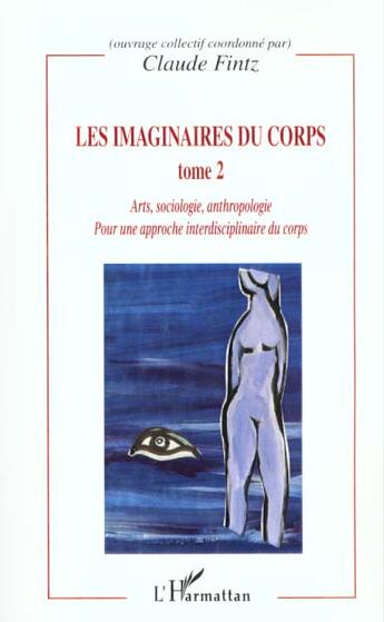 Couverture du livre « LES IMAGINAIRES DU CORPS : Pour une approche interdisciplinaire du corps - Arts, sociologie, anthropologie - Tome 2 » de Claude Fintz aux éditions L'harmattan