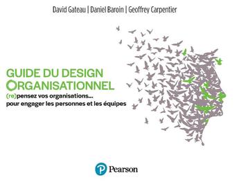 Couverture du livre « Guide du design organisationnel : (re) pensez vos organisations ... pour engager les personnes et les équipes » de Daniel Baroin et David Gateau et Geoffrey Carpentier aux éditions Pearson