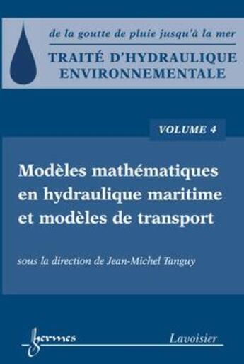 Couverture du livre « Traité d'hydraulique environnementale - Volume 4 : Modèles mathématiques en hydraulique maritime et modèles de transport » de Jean-Michel Tanguy aux éditions Hermes Science Publications