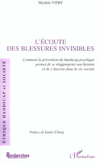 Couverture du livre « L'ÉCOUTE DES BLESSURES INVISIBLES : Comment la prévention du handicap psychique permet de se réapproprier son histoire et de s'inscrire dans la vie sociale » de Michèle Vitry aux éditions L'harmattan