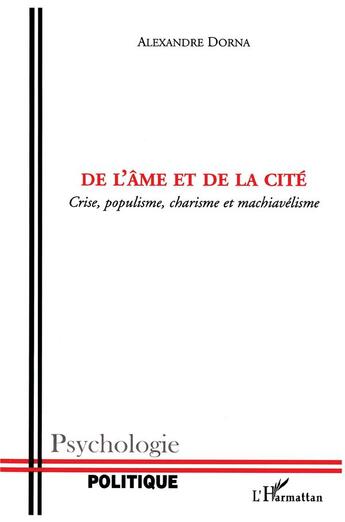 Couverture du livre « De l'âme et de la cité : Crise, populisme, charisme et machiavélisme » de Alexandre Dorna aux éditions L'harmattan