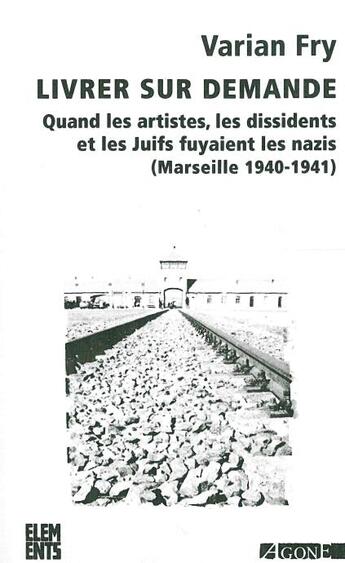 Couverture du livre « Livrer sur demande ; quand les artistes, les dissidents et les Juifs fuyaient les nazis (Marseille 1940-1941) » de Varian Fry aux éditions Agone