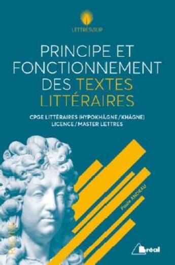 Couverture du livre « Principes et fonctionnement des textes littéraires ; CPGE littéraires, licence, master » de Paule Andrau aux éditions Breal