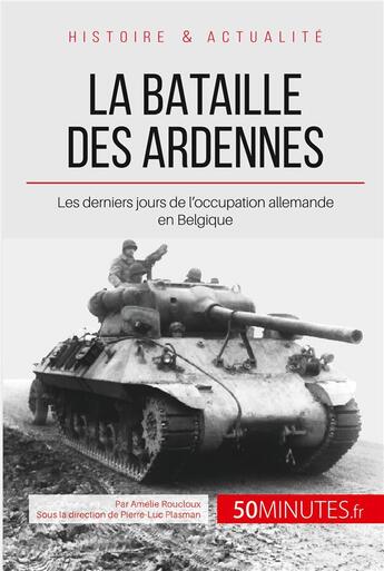 Couverture du livre « La bataille des Ardennes ; les derniers jours de l'occupation allemande en Belgique » de Amelie Roucloux aux éditions 50minutes.fr