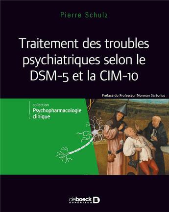 Couverture du livre « Traitement des troubles psychiatriques selon le DSM-5 et la CIM-10 » de Pierre Schulz aux éditions De Boeck Superieur