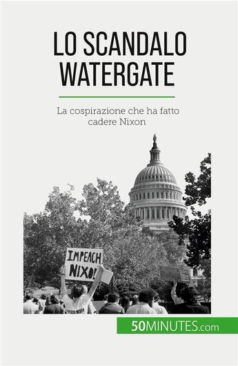 Couverture du livre « Lo scandalo Watergate : La cospirazione che ha fatto cadere Nixon » de Quentin Convard aux éditions 50minutes.com