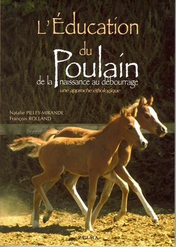 Couverture du livre « L'éducation du poulain ; de la naissance au débourrage ; une approche éthologique » de Natalie Pilley-Mirande et Francois Rolland aux éditions Zulma