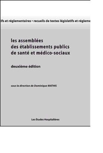 Couverture du livre « Les assemblees des etablissements publics de sante et medico-sociaux 2e ed (2e édition) » de Mathis Dominique aux éditions Les Etudes Hospitalieres