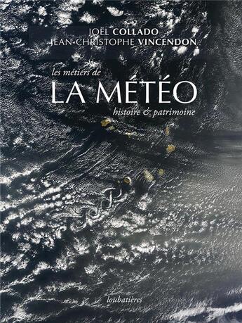 Couverture du livre « Les métiers de la météo ; histoire et patrimoine » de Jean-Christophe Vincendon et Joel Collado aux éditions Loubatieres