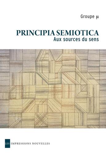 Couverture du livre « Principia semiotica ; aux sources du sens » de Collectif/Klinkenber aux éditions Impressions Nouvelles