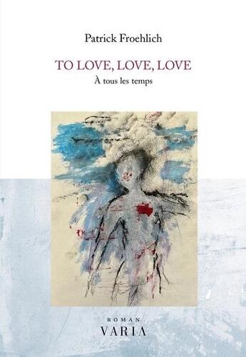 Couverture du livre « To love, love, love : À tous les temps » de Patrick Froehlich aux éditions Editions Varia