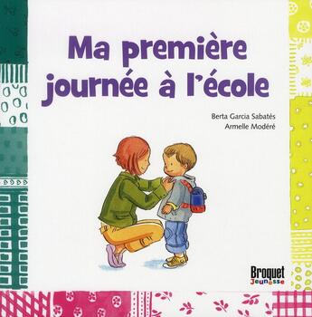 Couverture du livre « Ma première journée à l'école » de Armelle Modere et Berta Garcia Sabates aux éditions Broquet Jeunesse