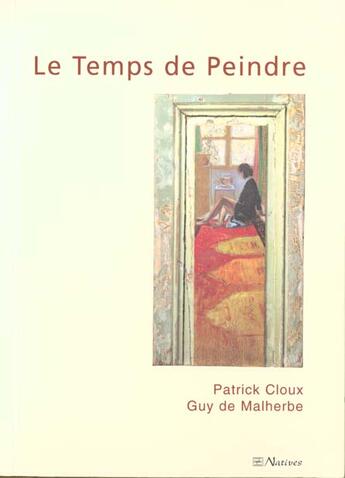 Couverture du livre « Le Temps De Peindre » de Patrick Cloux et Guy De Malherbes aux éditions Natives