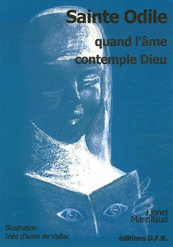 Couverture du livre « Sainte odile ; quand l'âme contemple Dieu » de Lionel Marcillaud et Ines De Antin De Vaillac aux éditions Dfr