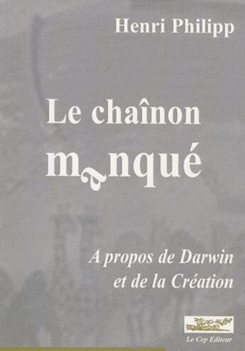 Couverture du livre « Le chaînon manqué ; à propos de Darwin et de la création » de Henri Philipp aux éditions Le Cep