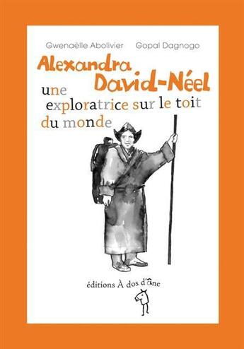 Couverture du livre « Alexandra David Neel ; une exploratrice sur le toit du monde » de Gwenaelle Abolivier et Gopal Dagnogo aux éditions A Dos D'ane