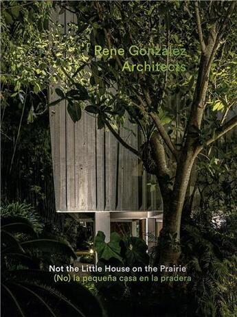 Couverture du livre « Rene Gonzalez architects : not the little house on the prairie » de Rene Gonzalez aux éditions Arquine