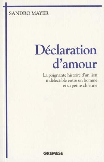 Couverture du livre « Declaration D'Amour ; La Poignante Histoire D'Un Lien Indefectible Entre Un Homme Et Sa Petite Chienne » de Sandro Mayer aux éditions Gremese