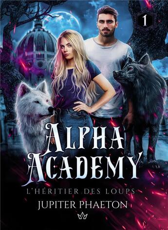 Couverture du livre « Alpha Academy : l'héritier des loups » de Jupiter Phaeton aux éditions Bookelis