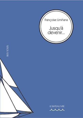 Couverture du livre « Jusqu'à devenir » de Francoise Liminana aux éditions Le Bateau Ivre