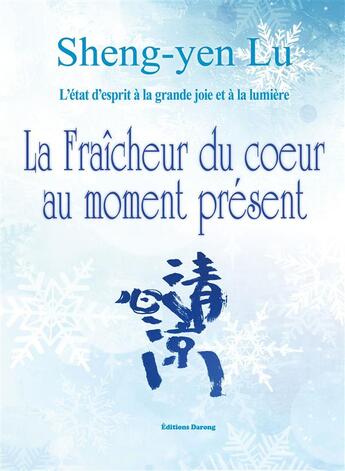 Couverture du livre « La fraîcheur du coeur au moment présent ; l'état d'esprit à la grande joie et à la lumière » de Sheng-Yen Lu aux éditions Darong