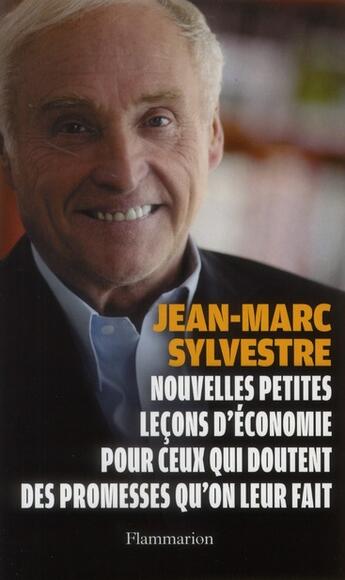 Couverture du livre « Nouvelles petites leçons d'économie pour ceux qui s'interrogent sur les promesses qu'on leur fait » de Jean-Marc Sylvestre aux éditions Flammarion