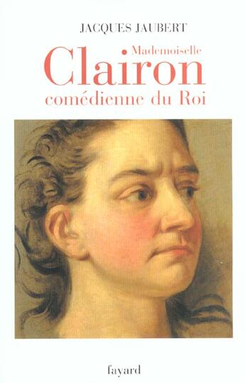 Couverture du livre « Mademoiselle Clairon, comédienne du roi » de Jacques Jaubert aux éditions Fayard