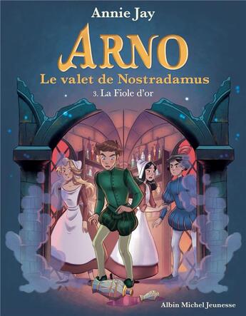 Couverture du livre « Arno, le valet de Nostradamus t.3 ; la fiole d'or » de Annie Jay aux éditions Albin Michel