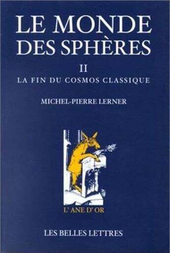 Couverture du livre « Monde des sphères. (Le) : Tome II. La Fin du cosmos classique. » de Michel-Pierre Lerner aux éditions Belles Lettres