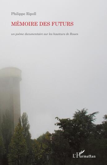Couverture du livre « Mémoire des futurs ; un poème documentaire sur les hauteurs de Rouen » de Philippe Ripoll aux éditions L'harmattan