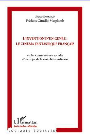 Couverture du livre « L'invention d'un genre : le cinéma fantastique français ; ou les constructions sociales d'un objet de la cinéphilie ordinaire » de Frederic Gimello-Mesplomb aux éditions L'harmattan