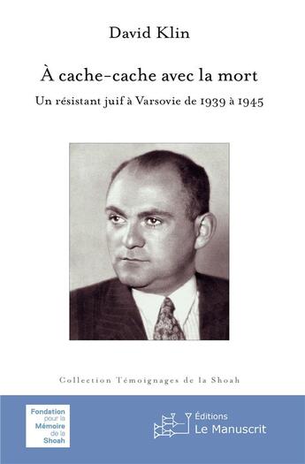 Couverture du livre « À cache-cache avec la mort ; un résistant juif à Varsovie de 1939 à 1945 » de David Klin aux éditions Le Manuscrit